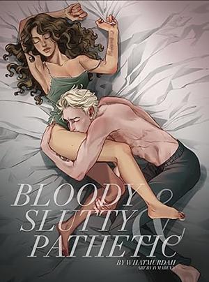 Bloody, Slutty, and Pathetic by WhatMurdah