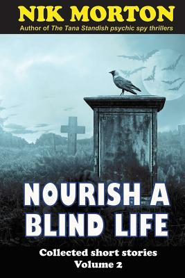 Nourish A Blind Life: science fiction, ghosts, horror and fantasy by Nik Morton