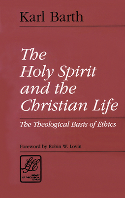 The Holy Spirit and the Christian Life: The Theological Basis of Ethics by Karl Barth