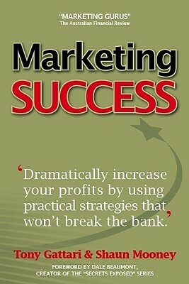 Marketing Success by Tony Gattari, Shaun Mooney