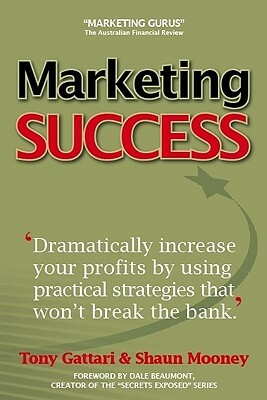 Marketing Success by Shaun Mooney, Tony Gattari