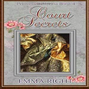 Court Secrets (Princesses of Chadwick Castle Series II): Princess Ballerina Book 4 by Emma Right, Lisa Lickel