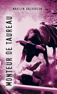 Monteur de Taureau: (bull Rider) by Marilyn Halvorson