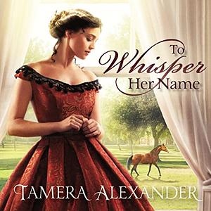 To Whisper Her Name by Tamera Alexander