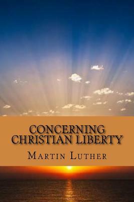 Concerning Christian Liberty by Martin Luther