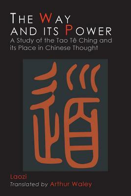 The Way and Its Power: Lao Tzu's Tao Te Ching and Its Place in Chinese Thought by Laozi, Laozi