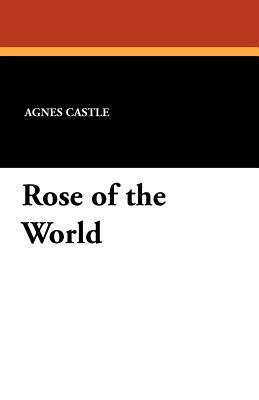 Rose of the World by Agnes Egerton Castle, Egerton Castle
