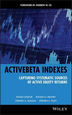 ActiveBeta Indexes: Capturing Systematic Sources of Active Equity Returns by Stephen A. Komon, Khalid Ghayur, Ronan G. Heaney