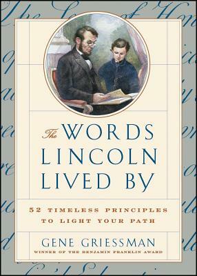 The Words Lincoln Lived by: 52 Timeless Principles to Light Your Path by Gene Griessman