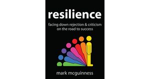 Resilience: Facing Down Rejection and Criticism on the Road to Success by Mark McGuinness