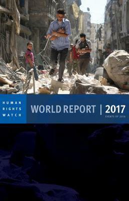 World Report 2017: Events of 2016 by Human Rights Watch, Kenneth Roth
