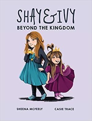 Shay & Ivy: Beyond the Kingdom by Sheena McFeely