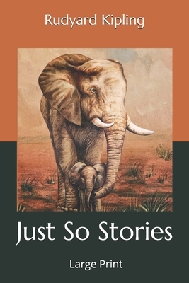 Just So Stories: Large Print by Rudyard Kipling