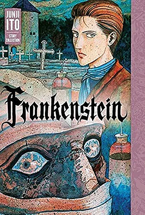 Frankenstein: Junji Ito Story Collection by Junji Ito, Junji Ito