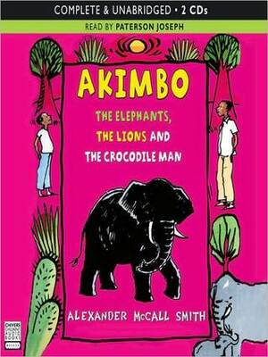 Akimbo: The Elephants, The Lions & The Crocodile Man by Alexander McCall Smith, Joseph Paterson