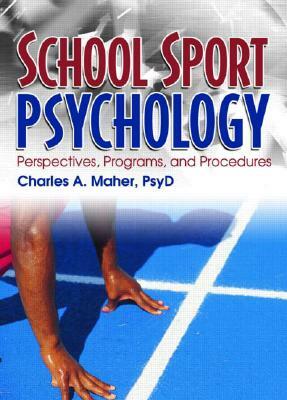 School Sport Psychology: Perspectives, Programs, and Procedures by Charles A. Maher