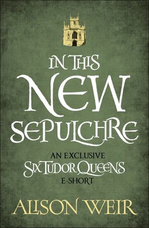 In This New Sepulchre by Alison Weir