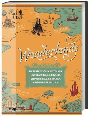 Wonderlands : Die fantastischen Welten von Lewis Carroll, J.K. Rowling, Stephen King, J.R.R. Tolkien, Haruki Murakami u.v.a. by Laura Miller