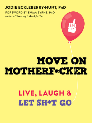 Move on Motherf*cker: Live, Laugh, and Let Sh*t Go by Jodie Eckleberry-Hunt, Emma Byrne