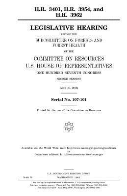 H.R. 3401, H.R. 3954, and H.R. 3962: legislative hearing before the Subcommittee on Forests and Forest Health of the Committee on Resources, U.S. Hous by United States House of Representatives, Committee on Resources, United States Congress