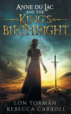 Anne Du Lac and the King's Birthright by Rebecca Carroll, Lon Torman