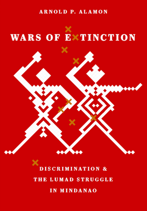 Wars of Extinction: Discrimination & the Lumad Struggle in Mindanao by Arnold Alamon