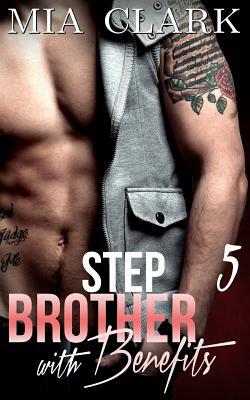 Stepbrother With Benefits 5 by Mia Clark