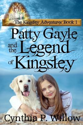 Patty Gayle and the Legend of Kingsley by Cynthia P. Willow