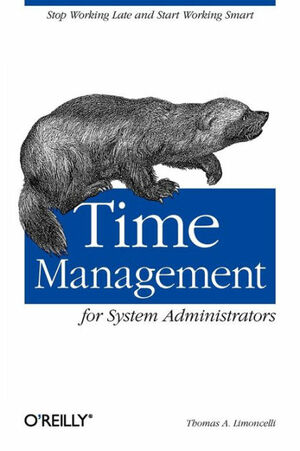 Time Management for System Administrators: Stop Working Late and Start Working Smart by Thomas Limoncelli