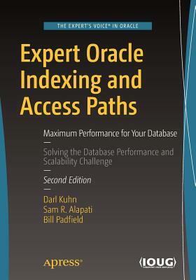 Expert Oracle Indexing and Access Paths: Maximum Performance for Your Database by Sam R. Alapati, Darl Kuhn, Bill Padfield