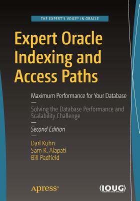 Expert Oracle Indexing and Access Paths: Maximum Performance for Your Database by Bill Padfield, Darl Kuhn, Sam R. Alapati