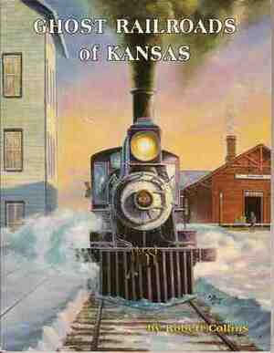 Ghost Railroads Of Kansas by Robert L. Collins