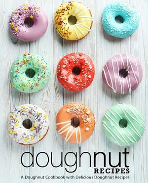 Doughnut Recipes: A Doughnut Cookbook with Delicious Doughnut Recipes (2nd Edition) by Booksumo Press