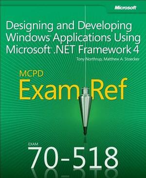 MCPD 70-518 Exam Ref: Designing and Developing Windows Applications Using Microsoft .NET Framework 4 by Tony Northrup, Matthew A. Stoecker