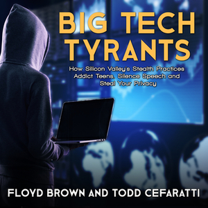 Big Tech Tyrants: How Silicon Valley's Stealth Practices Addict Teens, Silence Speech and Steal Your Privacy by Todd Cefaratti, Floyd Brown