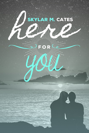 Here For You by Skylar M. Cates