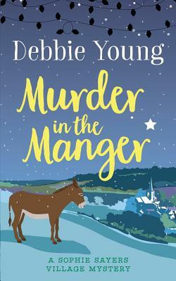 Murder in the Manger: A Sophie Sayers Village Mystery by Debbie Young