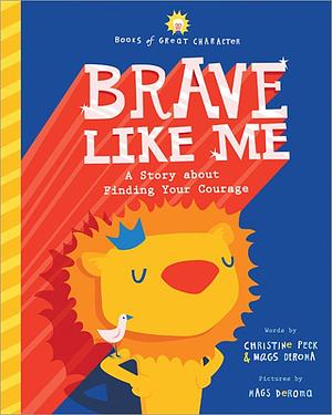 Brave Like Me: A Story about Finding Your Courage by Mags Deroma, Christine Peck