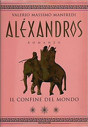 Alexandros. 3: Il confine del mondo by Valerio Massimo Manfredi
