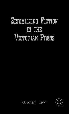 Serializing Fiction in the Victorian Press by G. Law