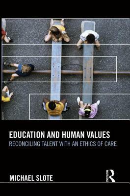 Education and Human Values: Reconciling Talent with an Ethics of Care by Michael Slote