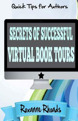 Secrets of Successful Virtual Book Tours: Quick Tips for Authors by Roxanne Rhoads