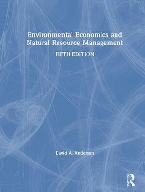 Environmental Economics and Natural Resource Management by David A. Anderson