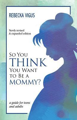 So You Think You Want to Be a Mommy? by Rebecka Vigus
