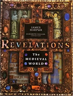 Revelations, the Medieval World: The Medieval World by James Harpur, Elizabeth Hallam