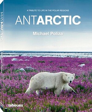 Antarctic: A Tribute to Life in the Polar Regions by 