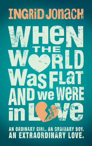 When the World Was Flat (and We Were in Love) by Ingrid Jonach