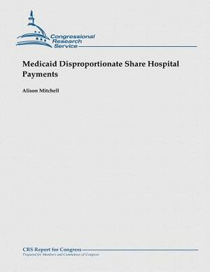Medicaid Disproportionate Share Hospital Payments by Alison Mitchell