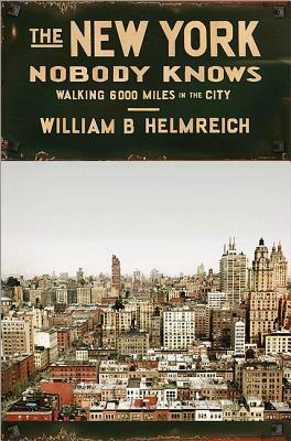 The New York Nobody Knows: Walking 6,000 Miles in the City by William B. Helmreich