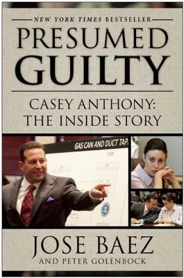 Presumed Guilty: Casey Anthony: The Inside Story by Jose Baez, Peter Golenbock